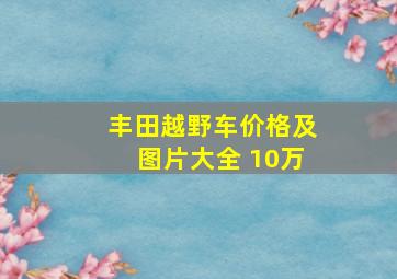 丰田越野车价格及图片大全 10万